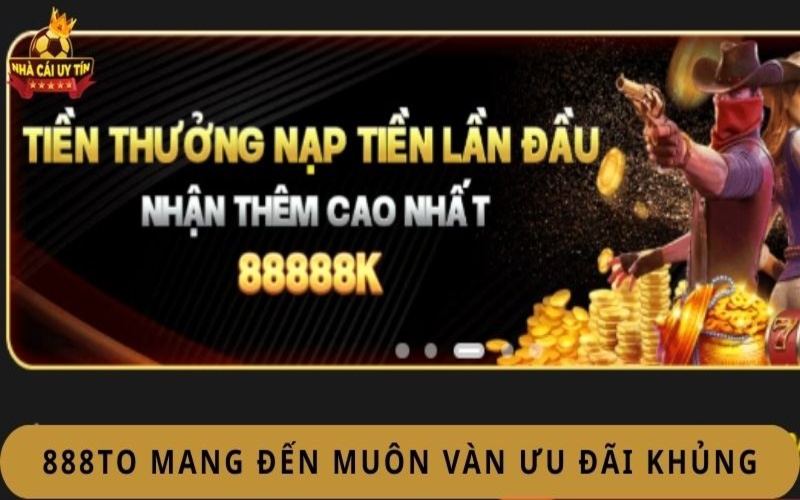 888to mang den muon van uu dai khung 888to mang đến muôn vàn ưu đãi khủng